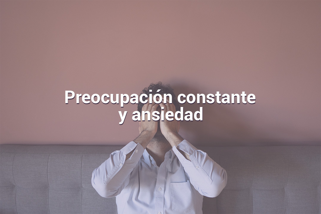 Preocupación constante y ansiedad